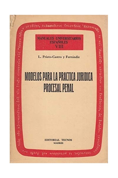 MANUALES UNIVERSITARIOS ESPAÑOLES VIII: MODELOS PARA LA PRACTICA JURIDICA PROCESAL PENAL.